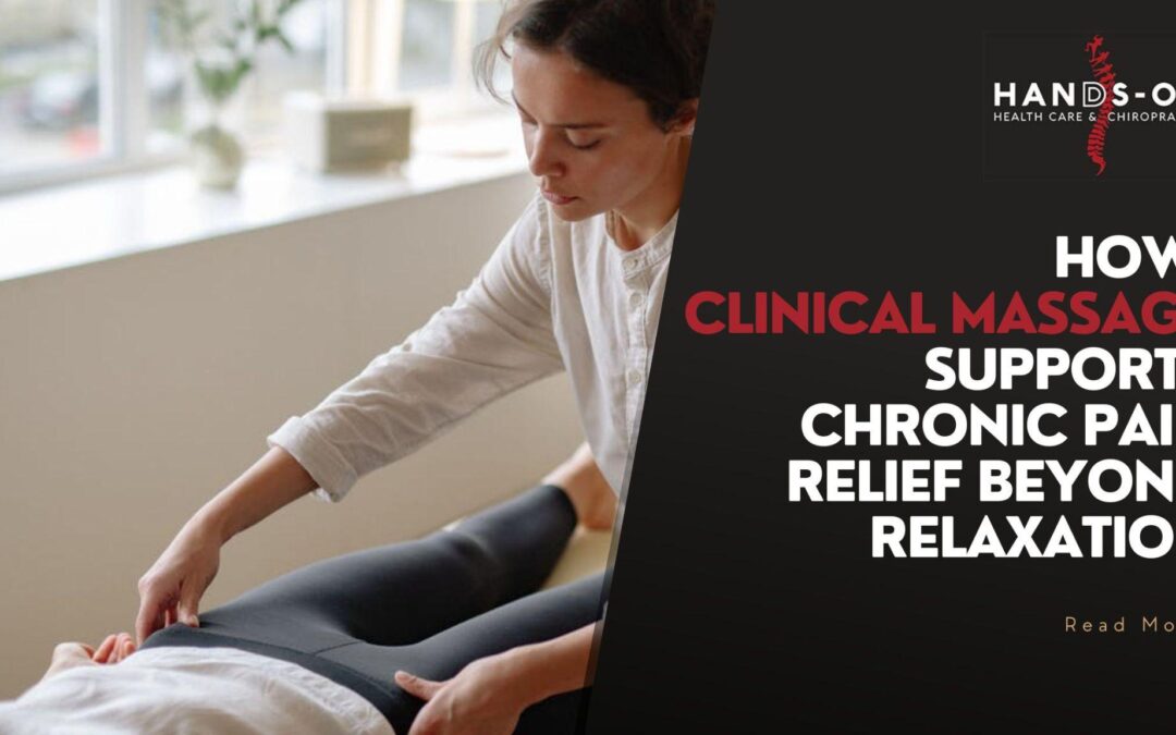 Clinical massage therapist performing a therapeutic massage in a professional setting, with text reading “How Clinical Massage Supports Chronic Pain Relief Beyond Relaxation” and Hands-On Health Care & Chiropractic branding.
